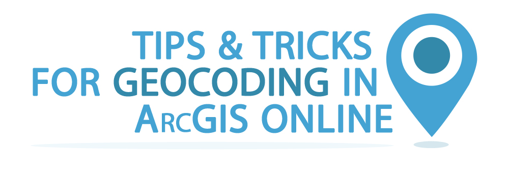 Tips & Tricks for Geocoding in ArcGIS Online